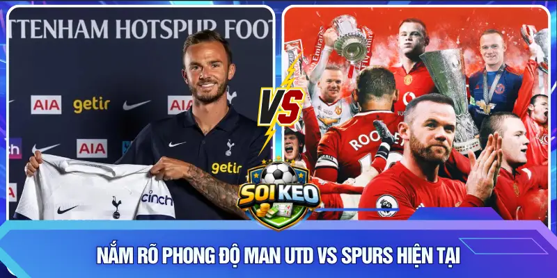 Nắm rõ phong độ Man Utd vs Spurs hiện tại