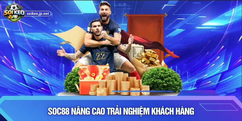 Soc88 nâng cao trải nghiệm khách hàng