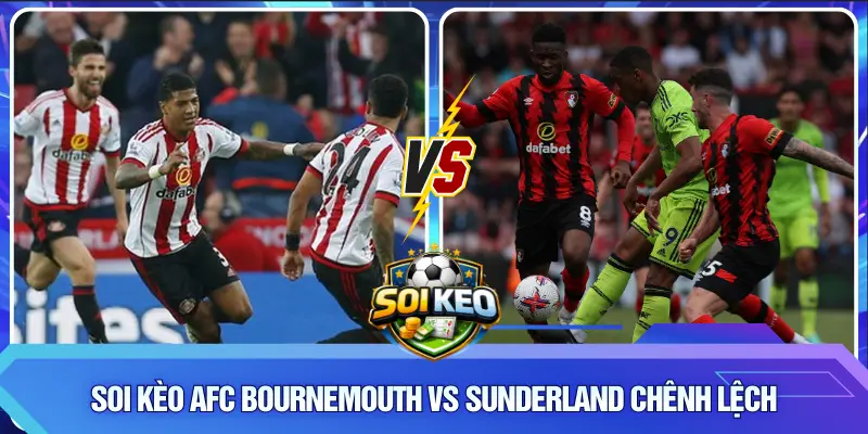 Soi Kèo AFC Bournemouth vs Sunderland chênh lệch