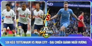 Soi kèo Tottenham vs Man City